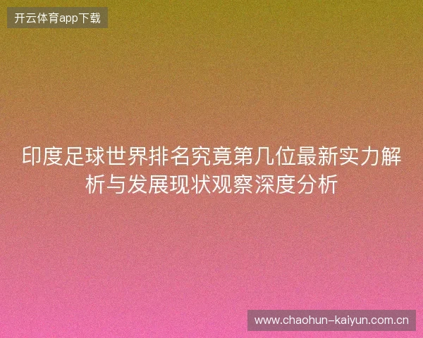 印度足球世界排名究竟第几位最新实力解析与发展现状观察深度分析