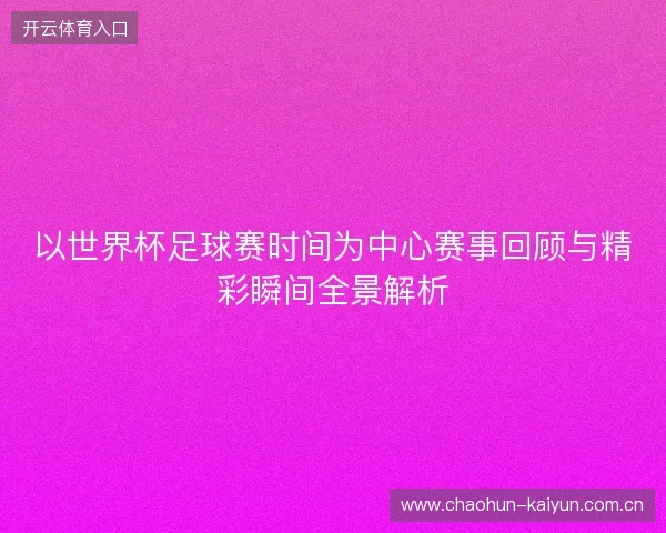以世界杯足球赛时间为中心赛事回顾与精彩瞬间全景解析