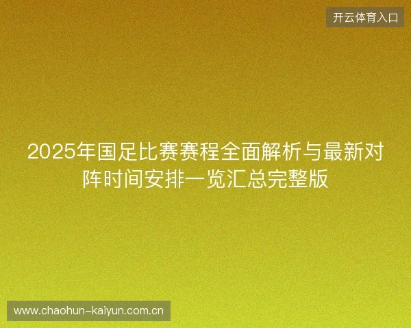 2025年国足比赛赛程全面解析与最新对阵时间安排一览汇总完整版 2025年国足比赛赛程全面解析与最新对阵时间安排一览汇总完整版
