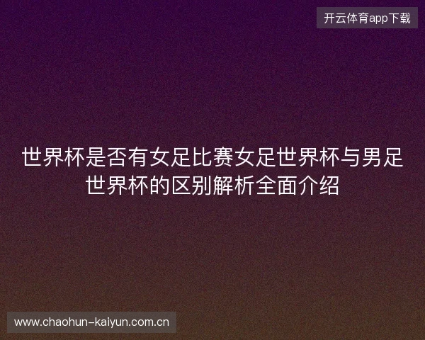 世界杯是否有女足比赛女足世界杯与男足世界杯的区别解析全面介绍 世界杯是否有女足比赛女足世界杯与男足世界杯的区别解析全面介绍