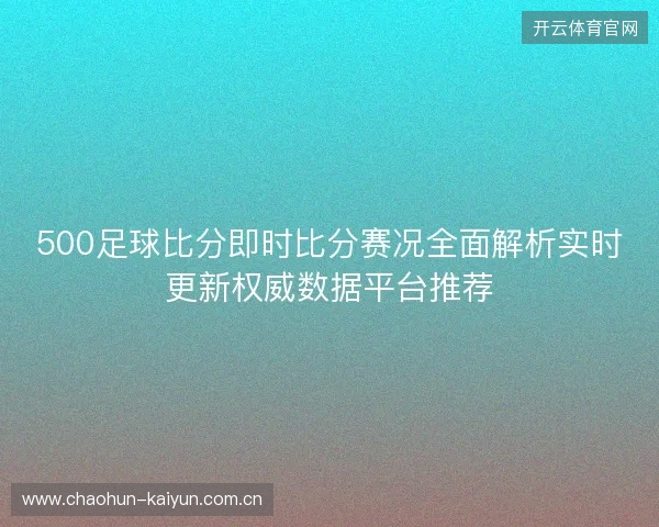 500足球比分即时比分赛况全面解析实时更新权威数据平台推荐 500足球比分即时比分赛况全面解析实时更新权威数据平台推荐