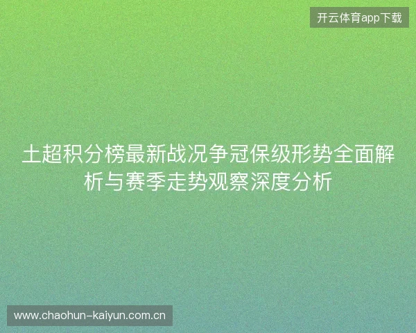 土超积分榜最新战况争冠保级形势全面解析与赛季走势观察深度分析