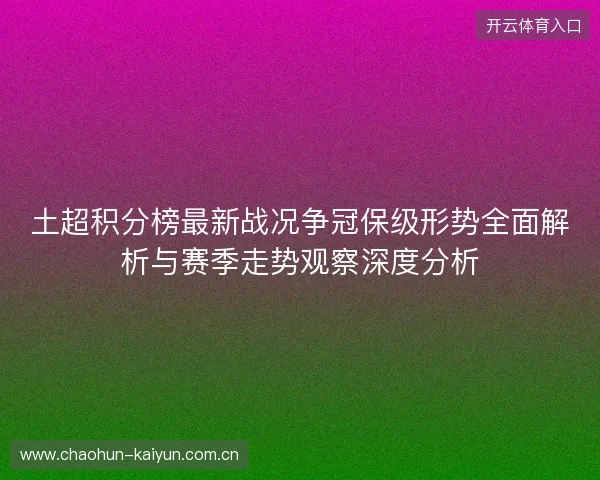 土超积分榜最新战况争冠保级形势全面解析与赛季走势观察深度分析