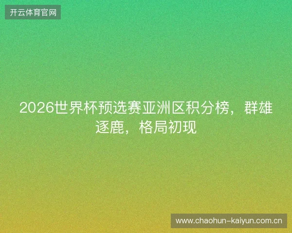 2026世界杯预选赛亚洲区积分榜，群雄逐鹿，格局初现